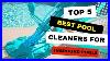 Top 5 Best Pool Cleaners For Inground Pools Pool Cleaners For Inground 2022 Buying Guide